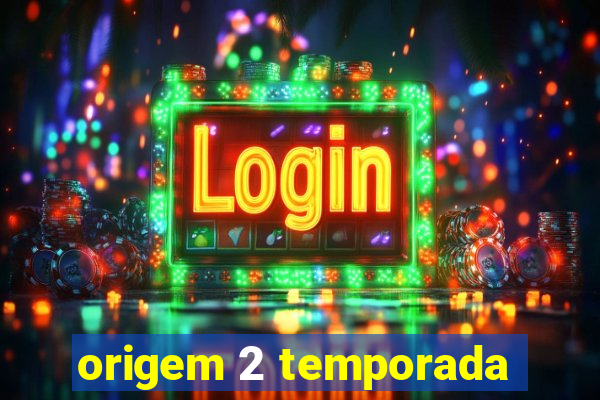 origem 2 temporada